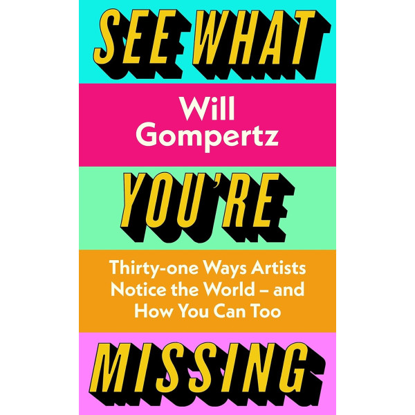 See What You're Missing. 34 Ways Artists Notice the World - And How You Can Too