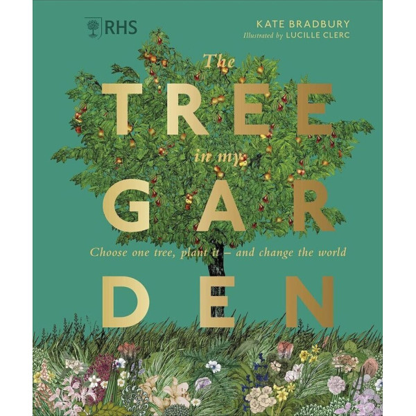 RHS The Tree in My Garden : Choose One Tree, Plant It - and Change the World 