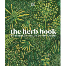 The Herb Book. The Stories, Science, and History of Herbs