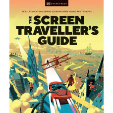 The Screen Traveller's Guide. Real-life Locations Behind Your Favourite Movies and TV Shows