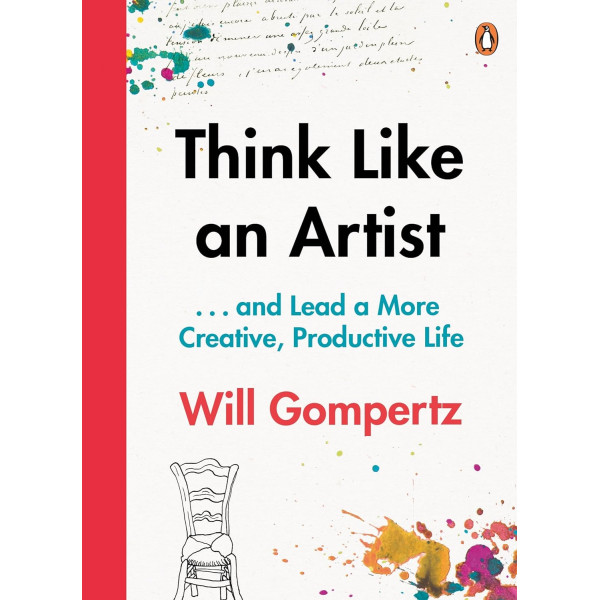 Think Like an Artist. How to Live a Happier, Smarter, More Creative Life