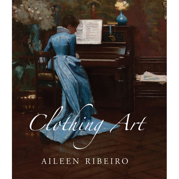 Clothing Art. The Visual Culture of Fashion, 1600-1914