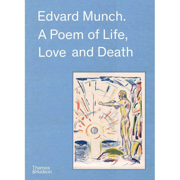 Edvard Munch. A Poem of Life, Love and Death