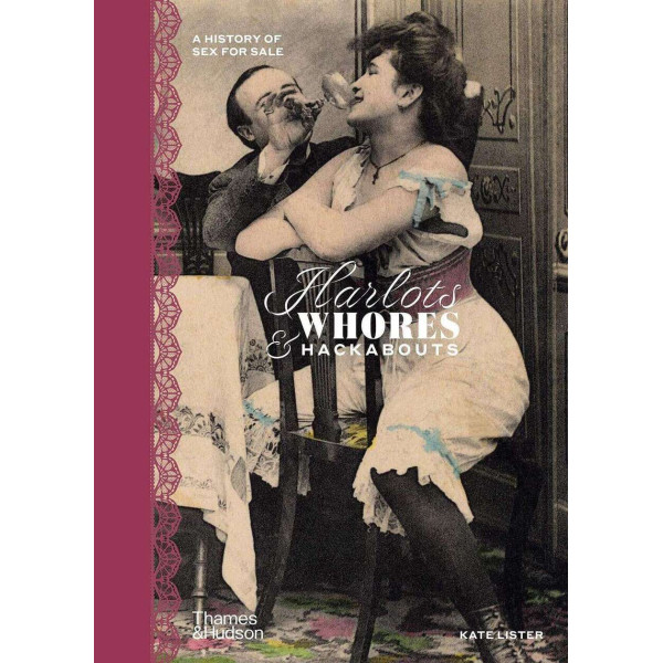 Harlots, Whores and Hackabouts . A History of Sex for Sale