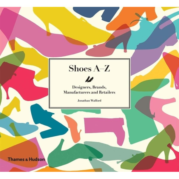 Shoes A-Z : Designers, Brands, Manufacturers and Retailers