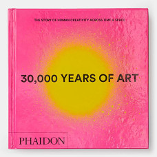 30,000 Years of Art . The Story of Human Creativity across Time and Space (mini format - includes 600 of the world's greatest works)