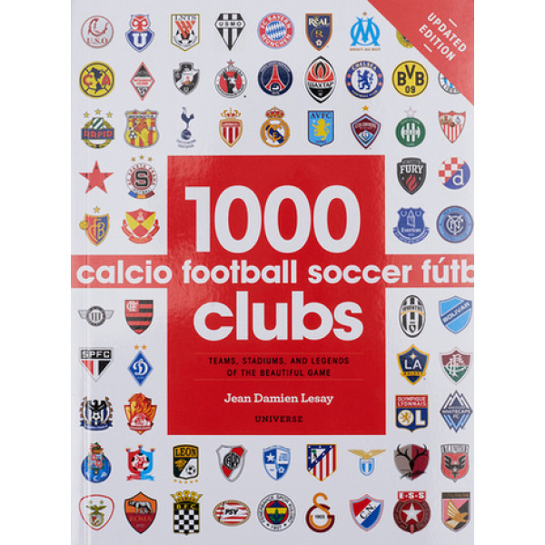 1000 Football Clubs : Teams, Stadiums, and Legends of the Beautiful Game