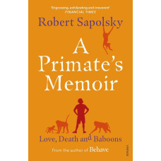A Primate's Memoir. Robert M. Sapolsky