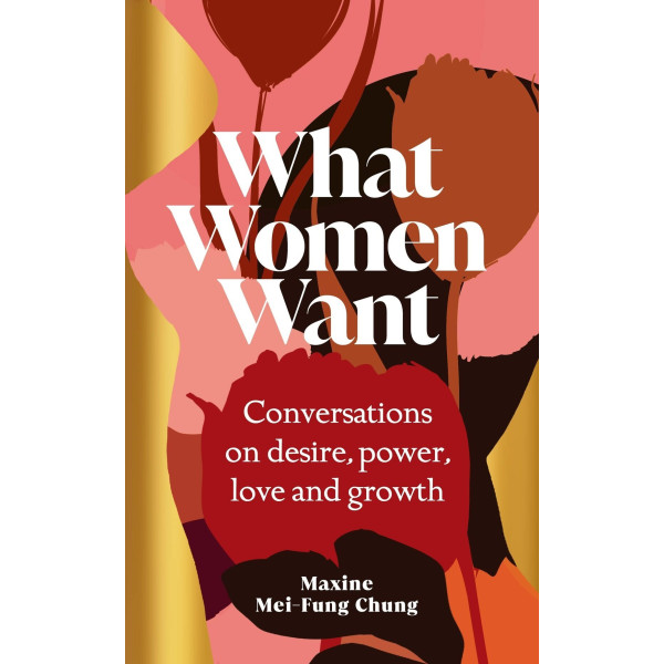 What Women Want. Conversations on Desire, Power, Love and Growth
