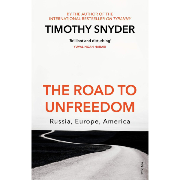 The Road to Unfreedom: Russia, Europe, America. Timothy Snyder