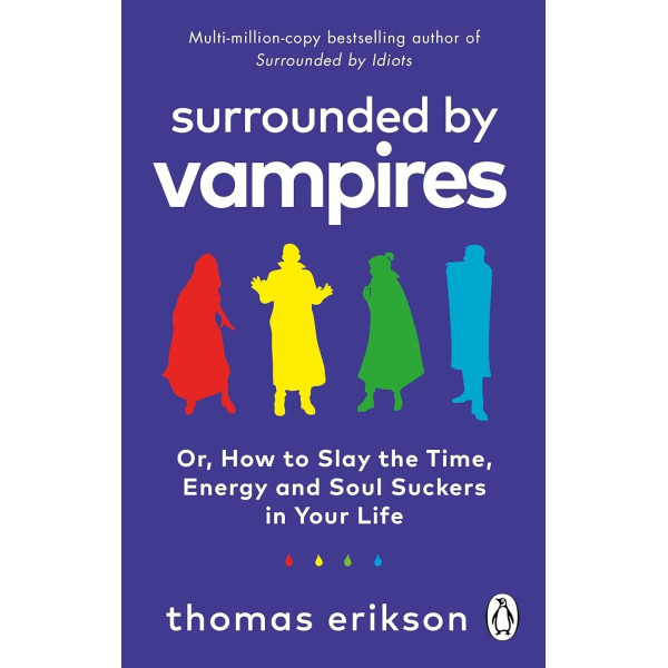 Surrounded by Vampires Or, How to Slay the Time, Energy and Soul Suckers in Your Life