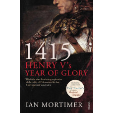 1415 Henry V's Year of Glory. Ian Mortimer