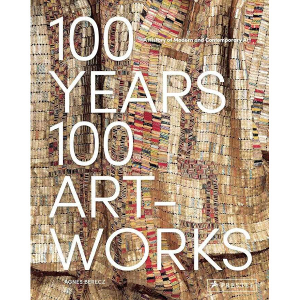 100 Years, 100 Artworks. A History of Modern and Contemporary Art