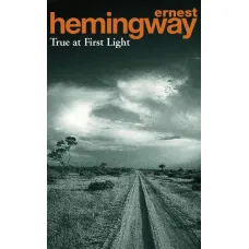 True at First Light. Ernest Hemingway