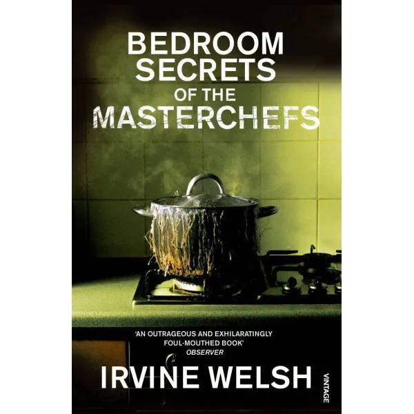 The Bedroom Secrets of the Master Chefs. Irvine Welsh