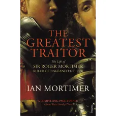 The Greatest Traitor. Ian Mortimer