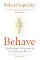 Behave. The Biology of Humans at Our Best and Worst