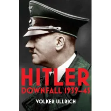 Hitler. Volume II. Downfall 1939-45. Volker Ullrich