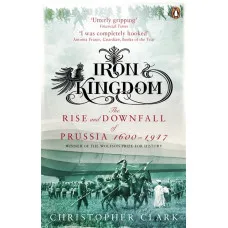 Iron Kingdom. Christopher M. Clark