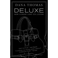 Deluxe: How Luxury Lost its Lustre. Dana Thomas