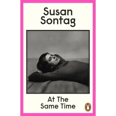 At the Same Time. Susan Sontag