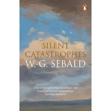 Silent Catastrophes. W. G. Sebald
