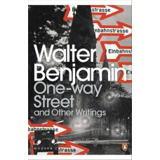 One-Way Street and Other Writings. Walter Benjamin