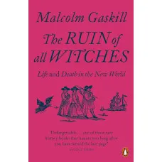 The Ruin of All Witches. Malcolm Gaskill