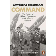 Command. The Politics of Military Operations from Korea to Ukraine
