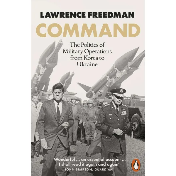 Command. The Politics of Military Operations from Korea to Ukraine