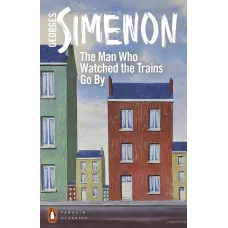 The Man Who Watched the Trains Go By. Georges Simenon