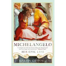 Michelangelo: His Epic Life. Martin Gayford