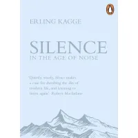 Silence In The Age Of Noise. Erling Kagge