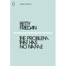 The Problem That Has No Name. Betty Friedan