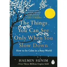 The Things You Can See Only When You Slow Down. Haemin Sunim