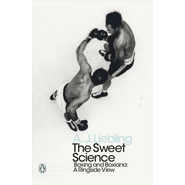 The Sweet Science. Boxing and Boxiana. A. J. Liebling