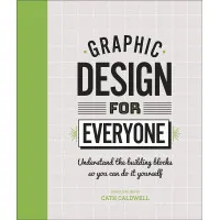 Graphic Design For Everyone. Understand the Building Blocks so You can Do It Yourself