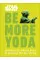 Star Wars Be More Yoda. Mindful Thinking from a Galaxy Far Far Away