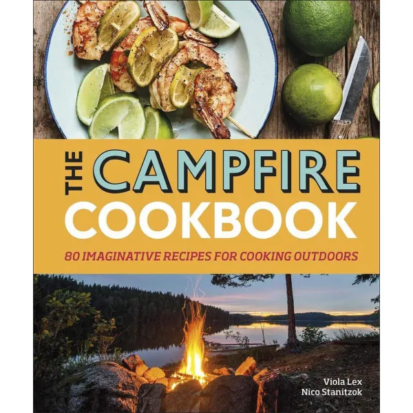The Campfire Cookbook. 80 Imaginative Recipes for Cooking Outdoors