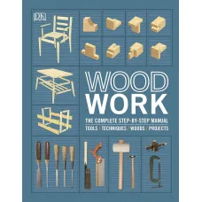 Wood Work. The Complete Step-by-Step Manual