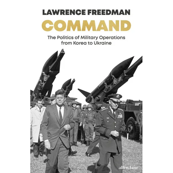 Command: The Politics of Military Operations from Korea to Ukraine