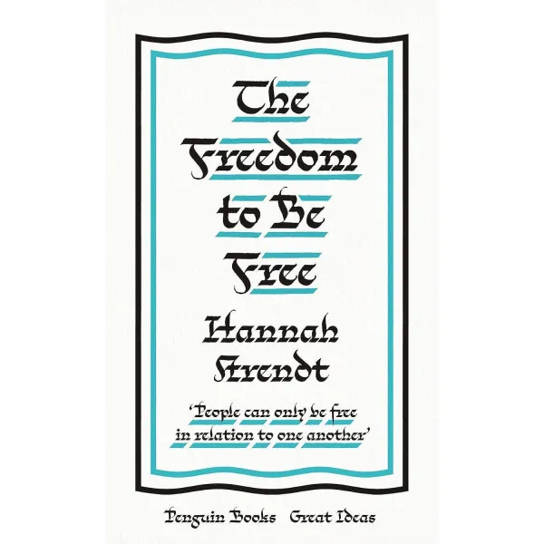The Freedom to Be Free. Hannah Arendt