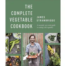 The Complete Vegetable Cookbook : A Seasonal, Zero-waste Guide to Cooking with Vegetables