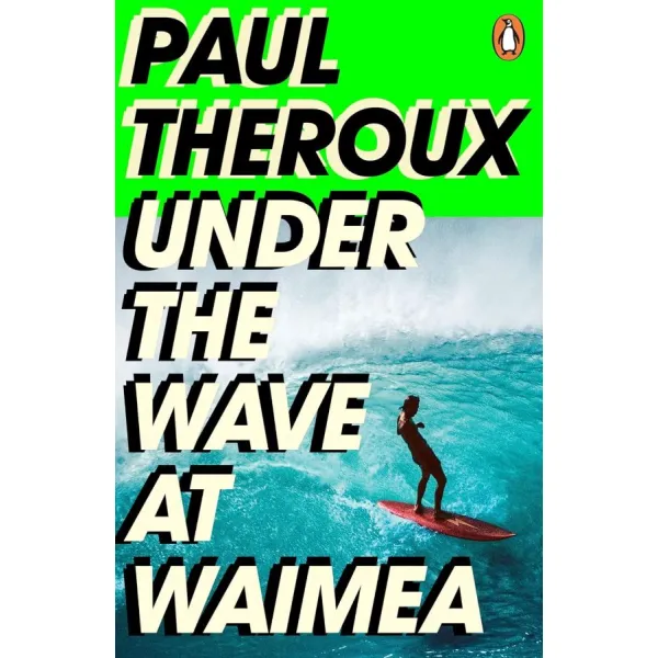 Under the Wave at Waimea. Paul Theroux