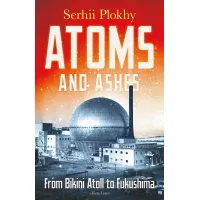 Atoms and Ashes. From Bikini Atoll to Fukushima