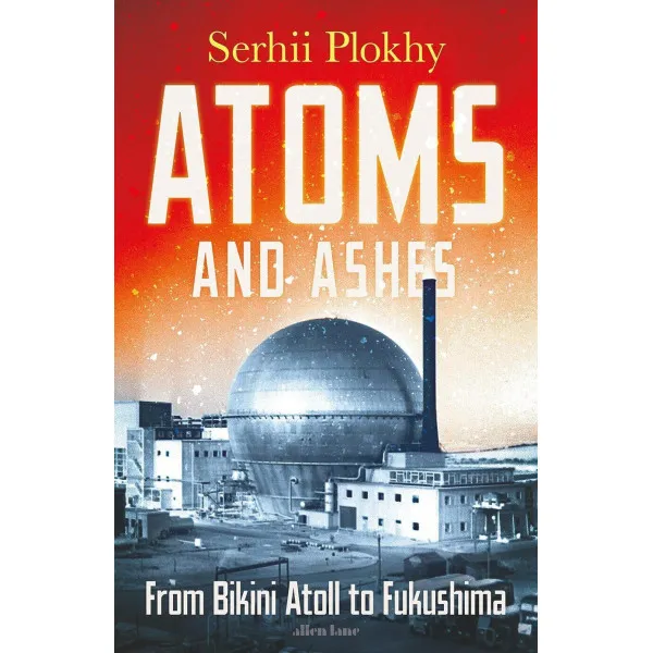 Atoms and Ashes. From Bikini Atoll to Fukushima
