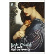 Rossetti. His Life and Works. Evelyn Waugh