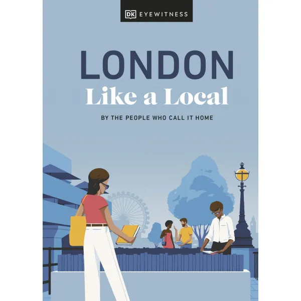London Like a Local. By the People Who Call It Home (Local Travel Guide)