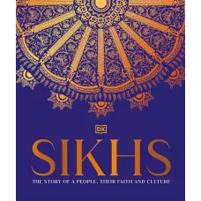Sikhs: A Story of a People, Their Faith and Culture