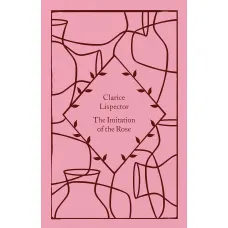 The Imitation of the Rose. Clarice Lispector